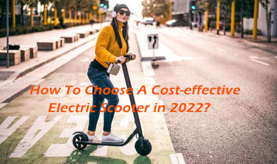 How To Choose A Cost-effective Electric Scooter in 2022?
